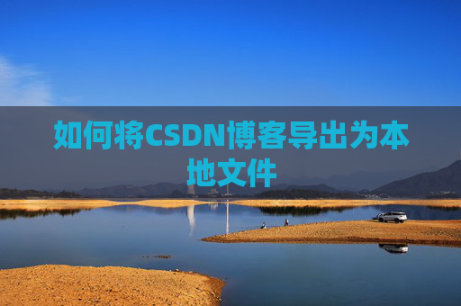 如何将CSDN博客导出为本地文件